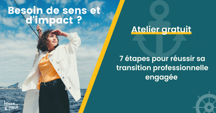 Hisse & Haut organise son atelier gratuit bi mensuel pour te donner les meilleurs conseils pour réussir ta transition professionnelle à impact positif engagée